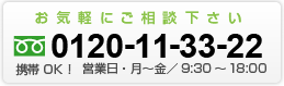 お気軽にご相談下さい　0120-11-33-22 携帯OK！　営業日・月〜金／9：00〜18：00